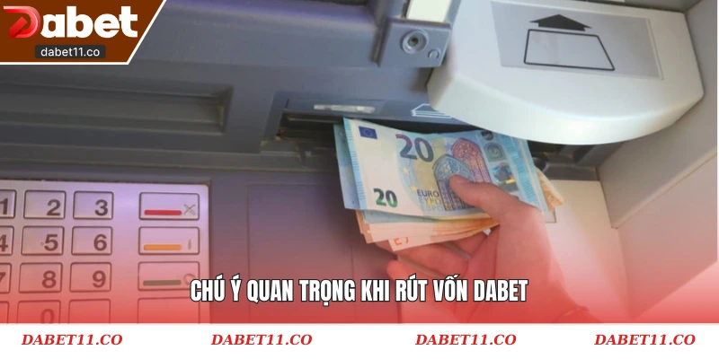 Chú ý quan trọng khi rút vốn Dabet