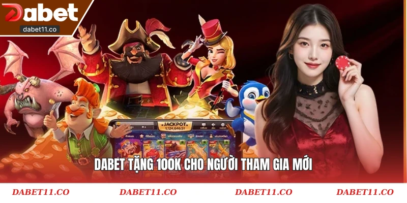 Dabet tặng 100k cho người tham gia mới