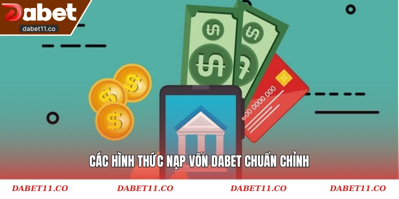 Các hình thức nạp vốn Dabet chuẩn chỉnh